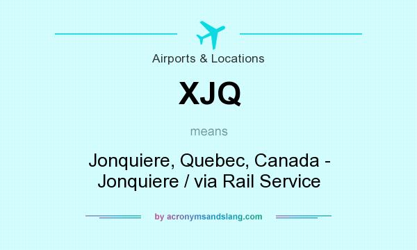 What does XJQ mean? It stands for Jonquiere, Quebec, Canada - Jonquiere / via Rail Service