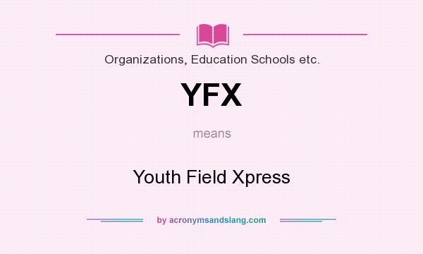 What does YFX mean? It stands for Youth Field Xpress
