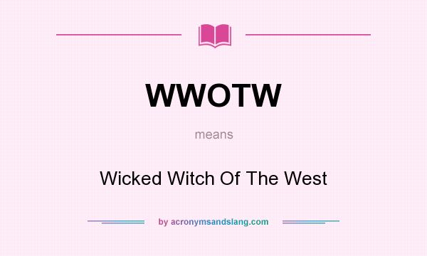 What does WWOTW mean? It stands for Wicked Witch Of The West