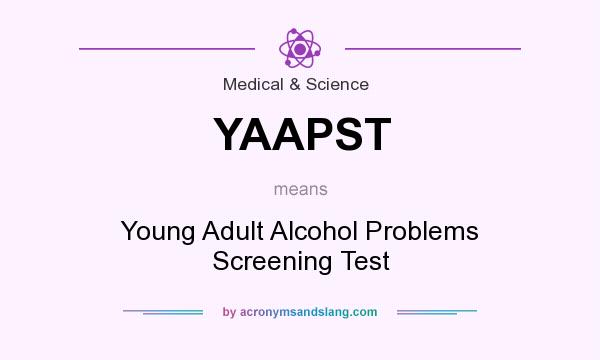 What does YAAPST mean? It stands for Young Adult Alcohol Problems Screening Test