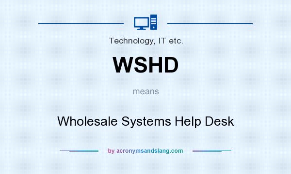 What does WSHD mean? It stands for Wholesale Systems Help Desk