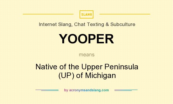 What does YOOPER mean? It stands for Native of the Upper Peninsula (UP) of Michigan