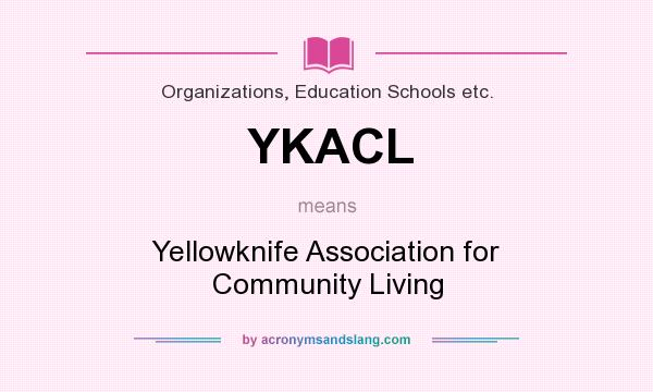 What does YKACL mean? It stands for Yellowknife Association for Community Living