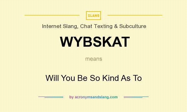 What does WYBSKAT mean? It stands for Will You Be So Kind As To