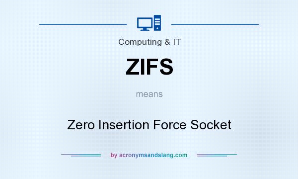 What does ZIFS mean? It stands for Zero Insertion Force Socket