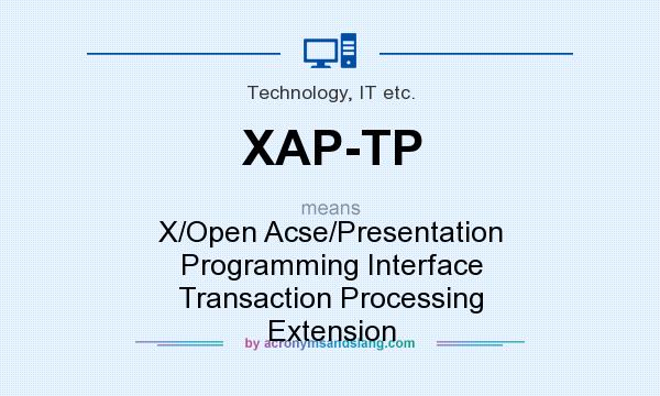 What does XAP-TP mean? It stands for X/Open Acse/Presentation Programming Interface Transaction Processing Extension