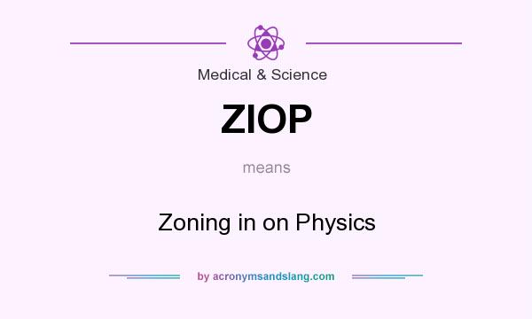 What does ZIOP mean? It stands for Zoning in on Physics