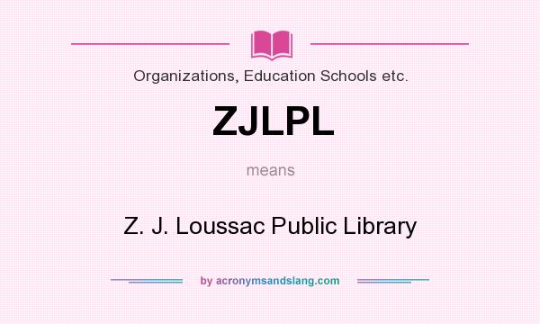 What does ZJLPL mean? It stands for Z. J. Loussac Public Library