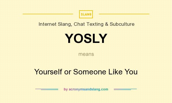What does YOSLY mean? It stands for Yourself or Someone Like You