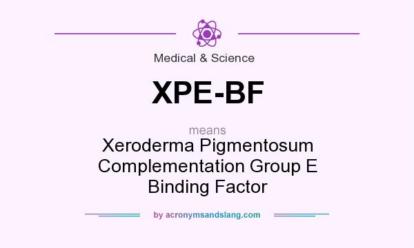 What does XPE-BF mean? It stands for Xeroderma Pigmentosum Complementation Group E Binding Factor