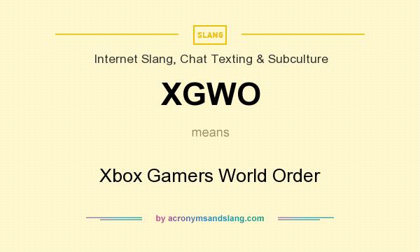 What does XGWO mean? It stands for Xbox Gamers World Order