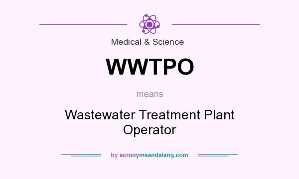 What does WWTPO mean? It stands for Wastewater Treatment Plant Operator