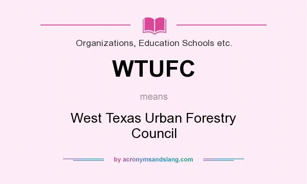 What does WTUFC mean? It stands for West Texas Urban Forestry Council