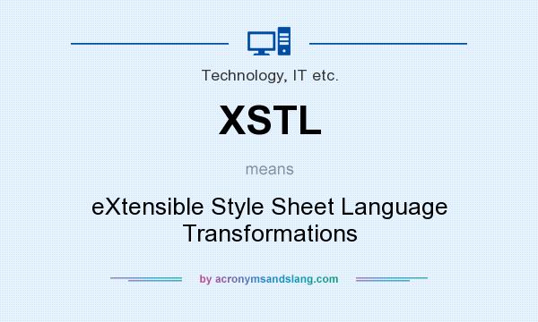 What does XSTL mean? It stands for eXtensible Style Sheet Language Transformations