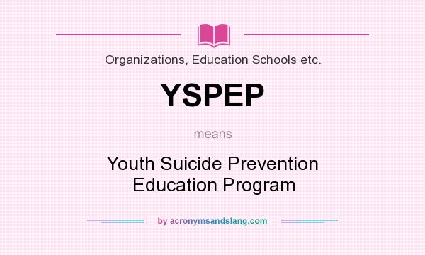 What does YSPEP mean? It stands for Youth Suicide Prevention Education Program