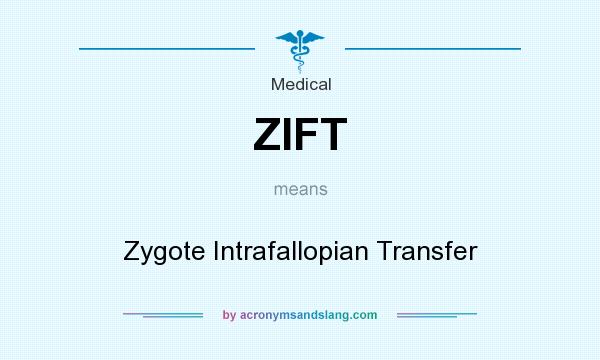 What does ZIFT mean? It stands for Zygote Intrafallopian Transfer