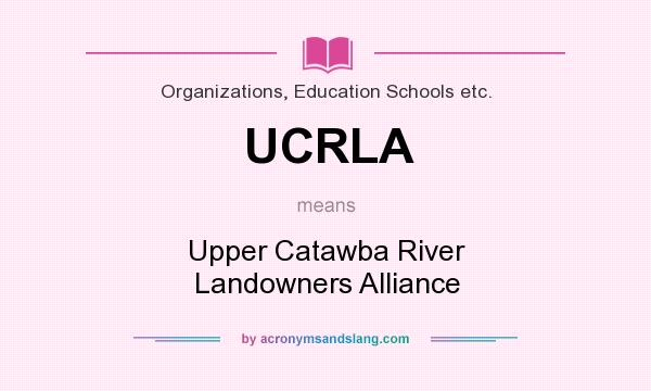 What does UCRLA mean? It stands for Upper Catawba River Landowners Alliance