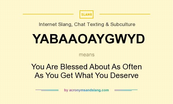 What does YABAAOAYGWYD mean? It stands for You Are Blessed About As Often As You Get What You Deserve