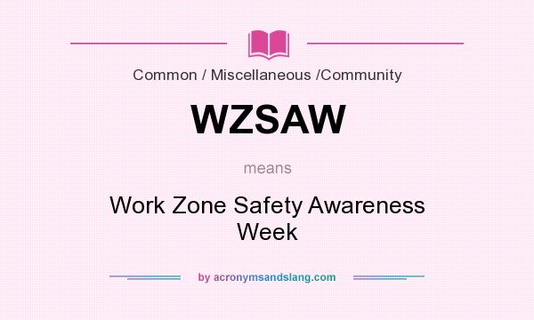 What does WZSAW mean? It stands for Work Zone Safety Awareness Week