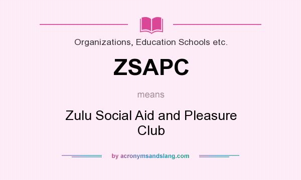 What does ZSAPC mean? It stands for Zulu Social Aid and Pleasure Club