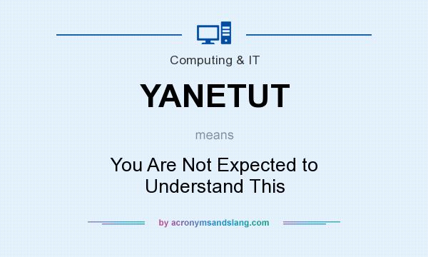 What does YANETUT mean? It stands for You Are Not Expected to Understand This