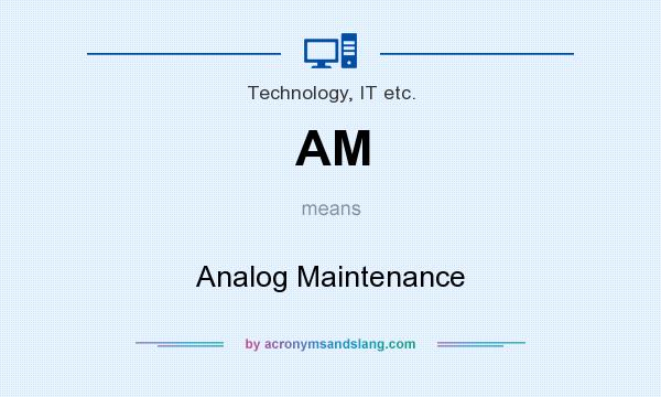 What does AM mean? It stands for Analog Maintenance