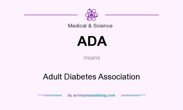 What does ADA mean? It stands for Adult Diabetes Association