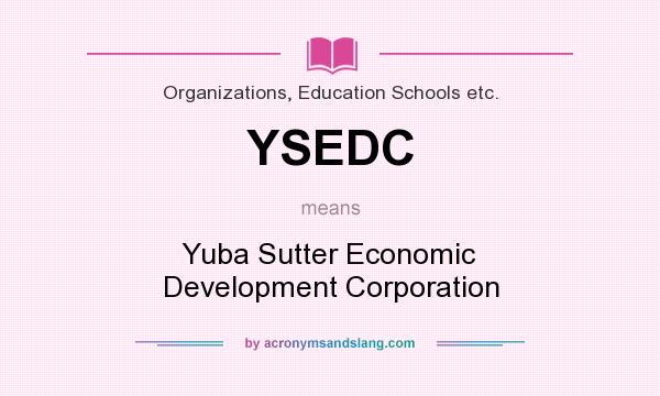 What does YSEDC mean? It stands for Yuba Sutter Economic Development Corporation