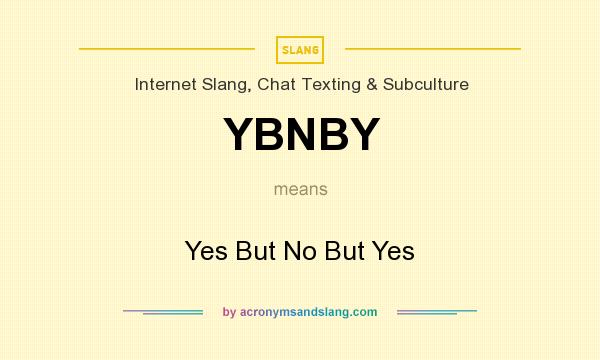What does YBNBY mean? It stands for Yes But No But Yes