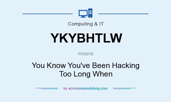 What does YKYBHTLW mean? It stands for You Know You`ve Been Hacking Too Long When