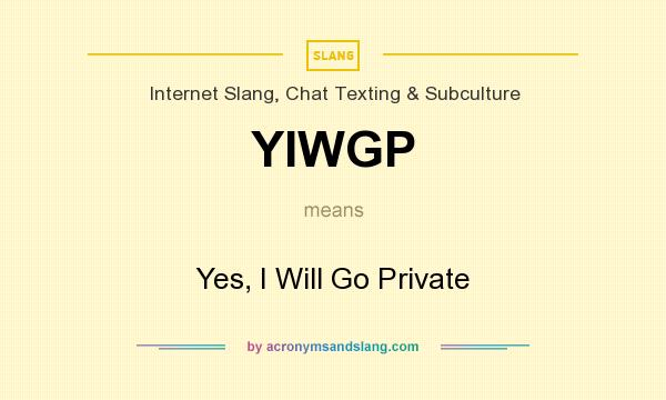 What does YIWGP mean? It stands for Yes, I Will Go Private