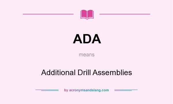 What does ADA mean? It stands for Additional Drill Assemblies