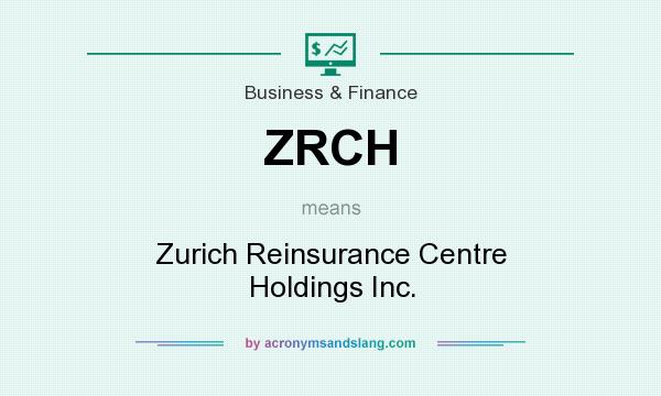 What does ZRCH mean? It stands for Zurich Reinsurance Centre Holdings Inc.