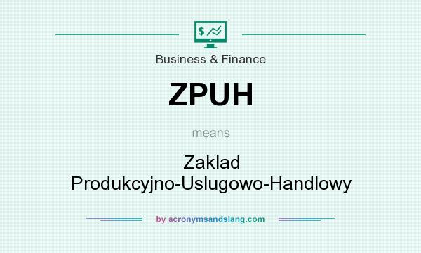 What does ZPUH mean? It stands for Zaklad Produkcyjno-Uslugowo-Handlowy