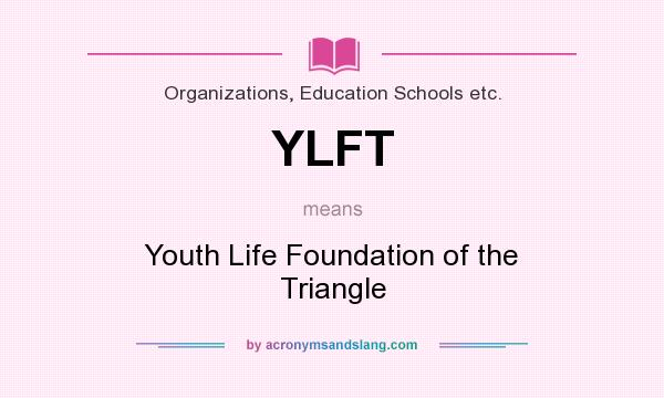 What does YLFT mean? It stands for Youth Life Foundation of the Triangle