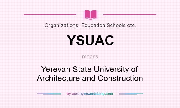 What does YSUAC mean? It stands for Yerevan State University of Architecture and Construction