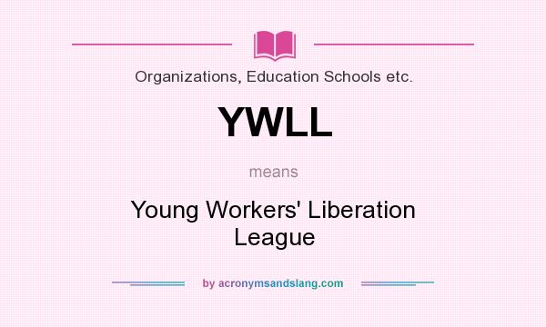 What does YWLL mean? It stands for Young Workers` Liberation League