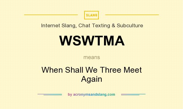 What does WSWTMA mean? It stands for When Shall We Three Meet Again