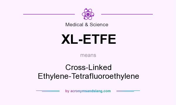 What does XL-ETFE mean? It stands for Cross-Linked Ethylene-Tetrafluoroethylene