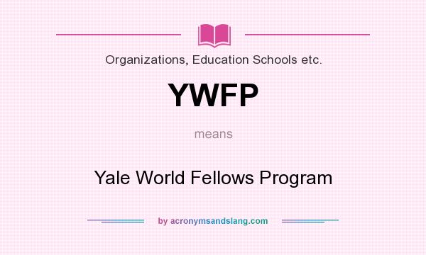 What does YWFP mean? It stands for Yale World Fellows Program