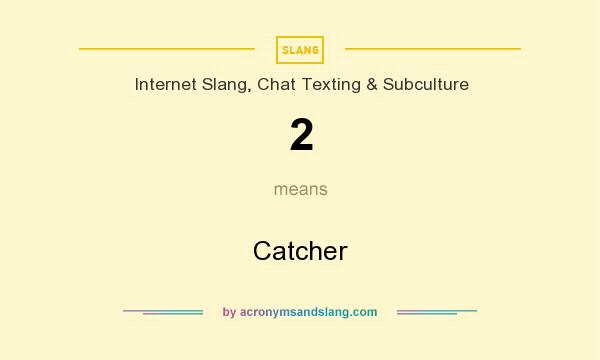 What does 2 mean? It stands for Catcher