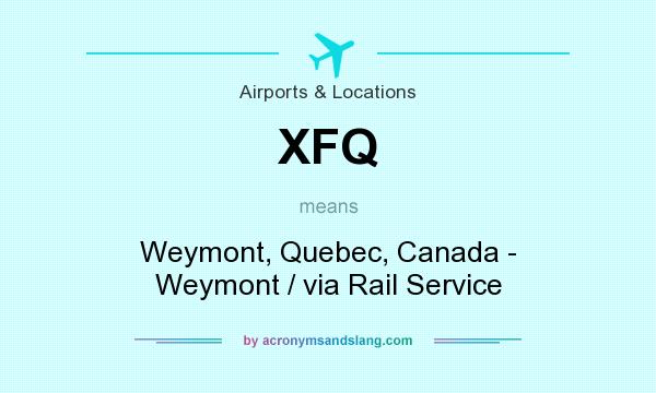 What does XFQ mean? It stands for Weymont, Quebec, Canada - Weymont / via Rail Service