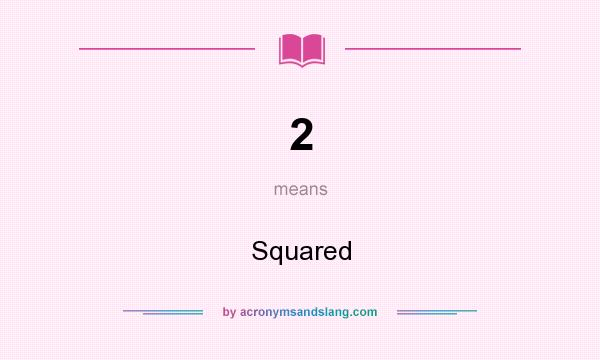 What does 2 mean? It stands for Squared