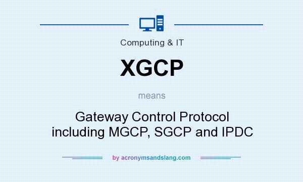 What does XGCP mean? It stands for Gateway Control Protocol including MGCP, SGCP and IPDC