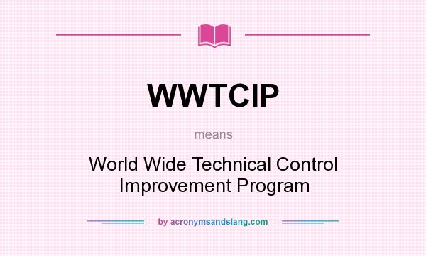 What does WWTCIP mean? It stands for World Wide Technical Control Improvement Program