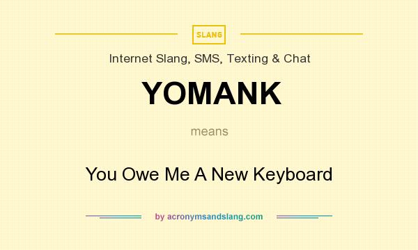 What does YOMANK mean? It stands for You Owe Me A New Keyboard
