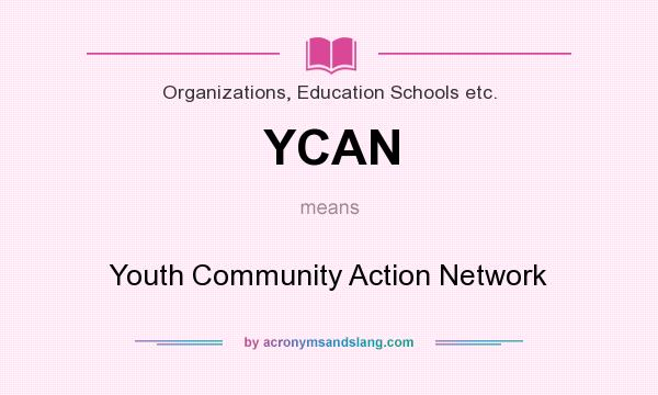 What does YCAN mean? It stands for Youth Community Action Network