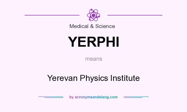 What does YERPHI mean? It stands for Yerevan Physics Institute