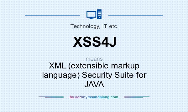 What does XSS4J mean? It stands for XML (extensible markup language) Security Suite for JAVA