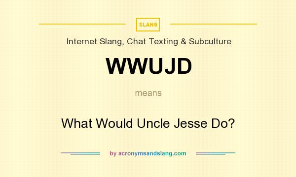 What does WWUJD mean? It stands for What Would Uncle Jesse Do?